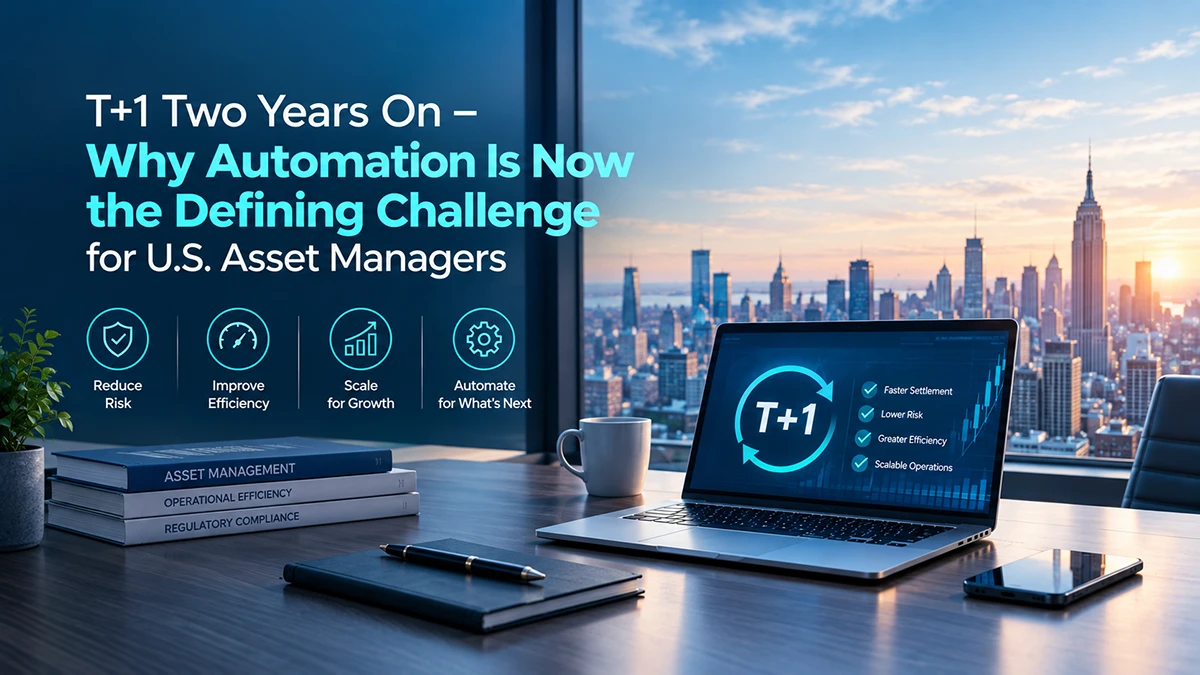 T+1-Two-Years-On-Why-Automation-Is-Now-the-Defining-Challenge-for-US-Asset Managers
